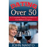 Dating Over 50: A Complete Dating Guidebook For Mature Singles!