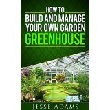 How to Build and Manage Your Own Garden Greenhouse