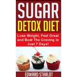 Sugar Detox Diet - Lose Weight, Feel Great and Beat The Craving in Just 7 Days!