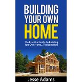 Building Your Own Home - The Essential Guide To Building Your Own Home... The Right Way!