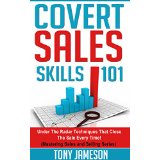 Covert Sales Skills 101 - Under The Radar Techniques That Close The Sale Every Time! - (Mastering Sales and Selling Series)