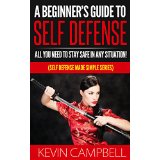 A Beginners Guide To Self Defense - All You Need to Stay Safe In Any Situation! (Self Defense Made Simple Series)