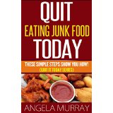 Quit Eating Junk Food Today - These Simple Steps Show You How!  (Quit It Today Series)