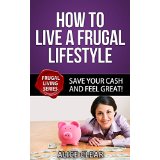 How To Live A Frugal Lifestyle, Save Your Cash And Feel Great!