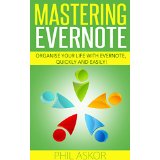 Mastering Evernote - Organise Your Life With Evernote, Quickly and Easily!