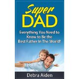 Super Dad - Everything You Need to Know to Be the Best Father In The World!