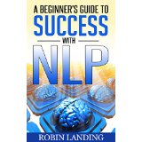 A Beginner's Guide to Success With NLP (Neuro Linguistic Programming)
