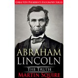 Abraham Lincoln The Truth - Great USA Presidents Biography Series