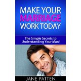 Make Your Marriage Work Today - The Simple Secrets to Understanding Your Man!