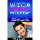 Make Your Marriage Work Today - The Simple Secrets to Understanding Your Man!