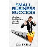 Small Business Success - What Every Small Business Needs To Succeed!