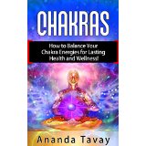 Chakras : How to Balance Your Chakra Energies for Lasting Health and Wellness!
