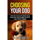 Choosing Your Dog - How To Choose The Right Dog Breed For Your Family and Find Your Perfect Puppy!