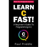 Learn C Fast! - A Beginner's Guide To Programming in C Code (How To Program Series)