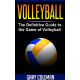 Volleyball - The Definitive Guide to the Game of Volleyball