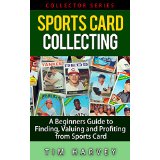 Sports Card Collecting: A Beginners Guide to Finding, Valuing and Profiting from Sports Cards (Collector Series)