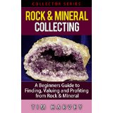Rock & Mineral Collecting: A Beginners Guide to Finding, Valuing and Profiting from Rocks and Minerals (Collector Series)
