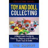 Toy and Doll Collecting:  A Beginners Guide to Finding, Valuing and Profiting from Toys & Dolls (Collector Series)