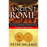 Ancient Rome - Uncovering the Mysteries of The Roman Empire (Forgotten Empires Series)