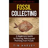Fossil Collecting: A Beginners Guide to Finding, Valuing and Profiting from Fossils (Collector Series)