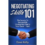 Negotiating Skills 101 - The Secrets To Successfully Closing Any Deal In Your Favor… Fast!