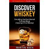 Discover Whiskey - Everything You Ever Wanted To Know About Choosing A Fine Whisky! (A Connoisseur's Guide Series)