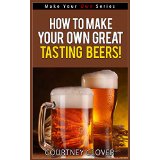 How To Make Your Own Great Tasting Beers! (Make Your Own Series)