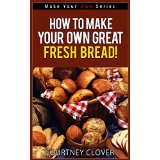 How To Make Your Own Great Tasting, Fresh Bread! (Make Your Own Series)