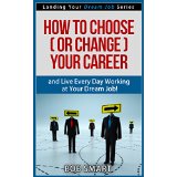 How to Choose (or Change) Your Career and Live Every Day Working at Your Dream Job! (Landing Your Dream Job Series)