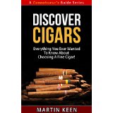 Discover Cigars - Everything You Ever Wanted To Know About Choosing A Fine Cigar! (A Connoisseur's Guide Series)