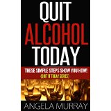 Quit Drinking Alcohol Today - These Simple Steps Show You How! (Quit It Today Series)