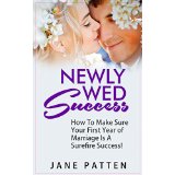 Newly Wed Success - How To Make Sure Your First Year of Marriage Is A Surefire Success!