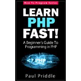 Learn PHP Fast! - A Beginner's Guide To Programming in PHP (How To Program Series)
