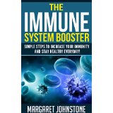 The Immune System Booster - Simple Steps to Increase Your Immunity and Stay Healthy Everyday!