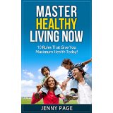 Master Healthy Living Now – 10 Rules That Give You Maximum Health Today!