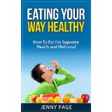 Eating Your Way Healthy – How To Eat For Supreme Health and Wellness!