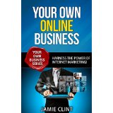 Your Own Online Business - Harness the Power of Internet Marketing