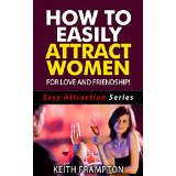 How To Easily Attract Women - For Love And Friendship!