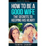 How To Be A Good Wife - The Secrets To Keeping His Heart!