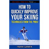 How To Quickly Improve Your Skiing - Techniques From The Pros!
