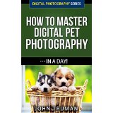 How To Master Digital Pet Photography In A Day!