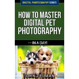 How To Master Digital Pet Photography… In A Day!