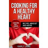 Cooking For A Healthy Heart -  Recipes, Mindset and More!