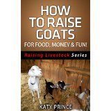 How To Raise Goats - For Food, Money & Fun!