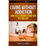 Living Without Addiction - How to Overcome Addiction in Your Life