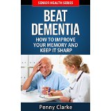 Beat Dementia - How to Improve Your Memory and Keep It Sharp