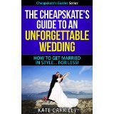 The Cheapskate's Guide To An Unforgettable Wedding - How To Get Married In Style... For Less!